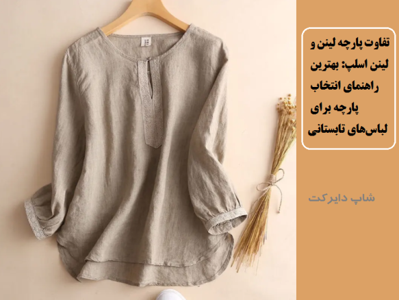 تفاوت پارچه لینن و لینن اسلپ: بهترین راهنمای انتخاب پارچه برای لباس‌های تابستانی